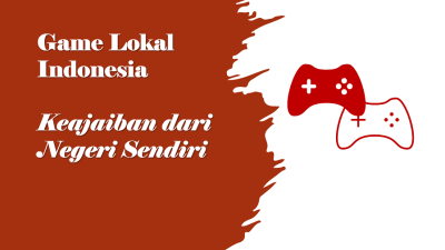 Game Lokal Indonesia Keajaiban dari Negeri Sendiri